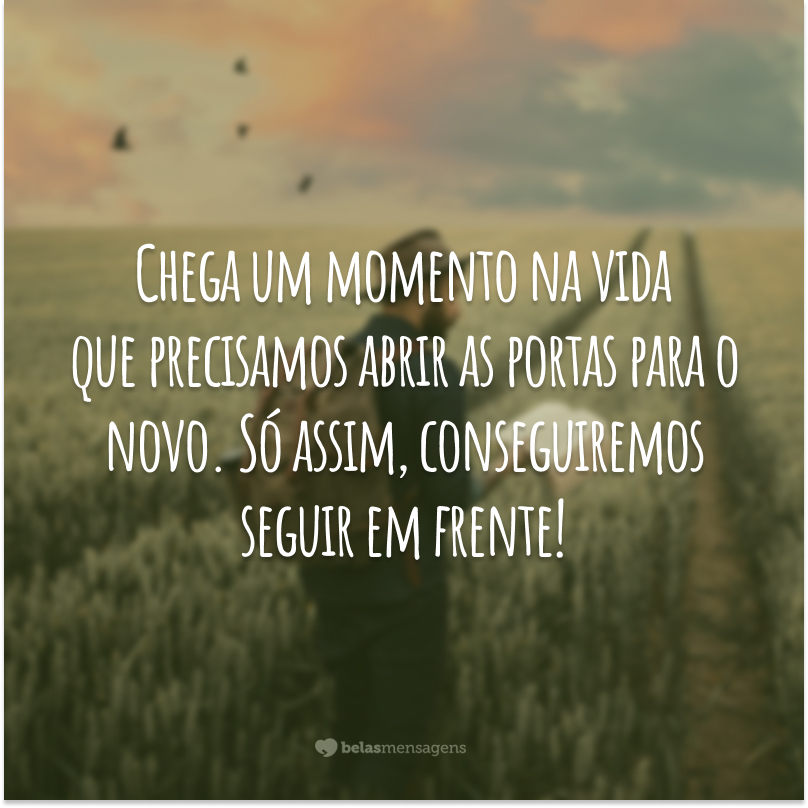 Chega um momento na vida que precisamos abrir as portas para o novo. Só assim, conseguiremos seguir em frente!