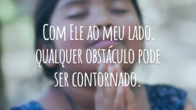 Com Ele ao meu lado, qualquer obstáculo pode ser contornado.