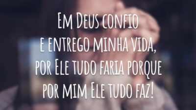 Em Deus confio e entrego minha vida, por Ele tudo faria porque por mim Ele tudo faz!