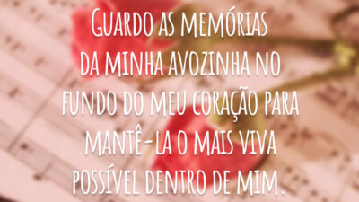 Guardo as memórias da minha avozinha no fundo do meu coração para mantê-la o mais viva possível dentro de mim.