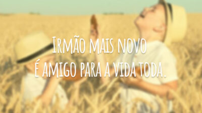 Irmão mais novo é amigo para a vida toda.