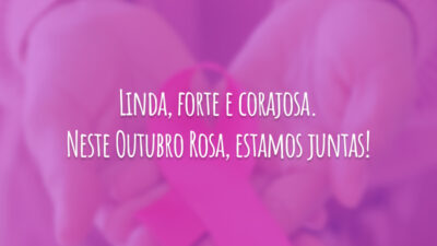 Linda, forte e corajosa. Neste Outubro Rosa, estamos juntas!