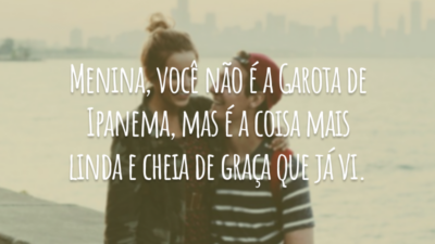 Menina, você não é a Garota de Ipanema, mas é a coisa mais linda e cheia de graça que já vi.