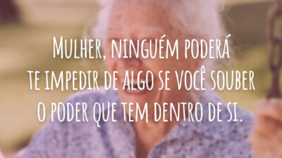 Mulher, ninguém poderá te impedir de algo se você souber o poder que tem dentro de si.