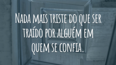 Nada mais triste do que ser traído por alguém em quem se confia.