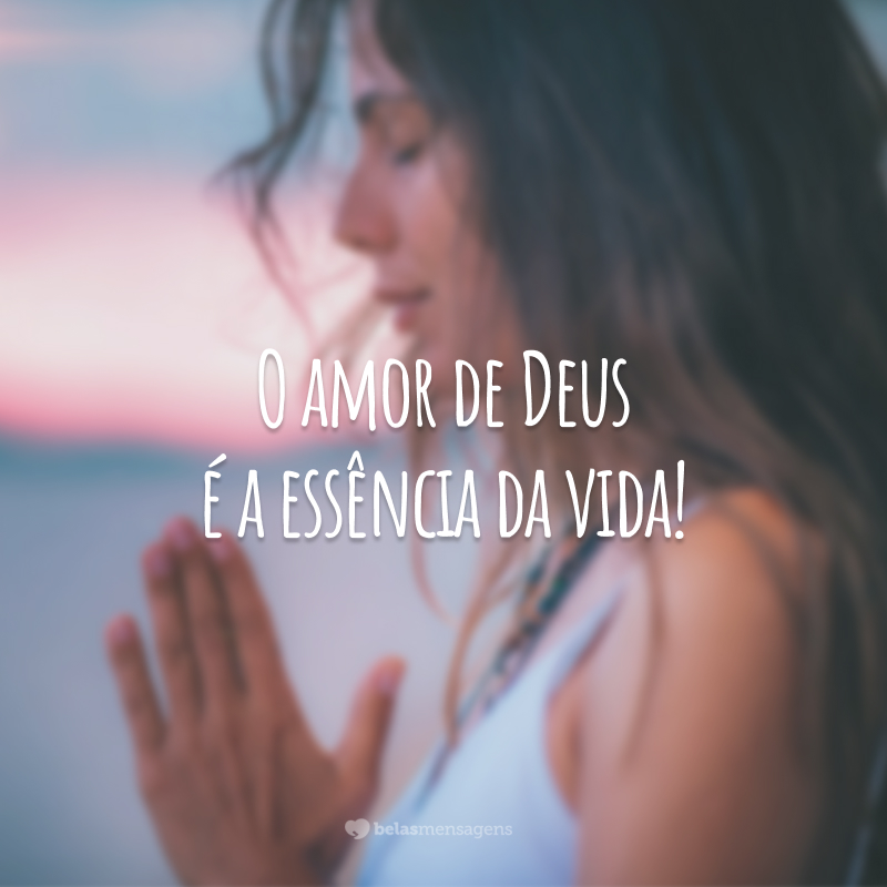 O amor de Deus é a essência da vida!