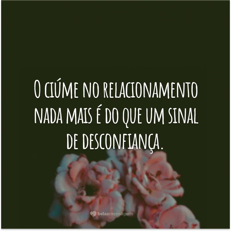 O ciúme no relacionamento nada mais é do que um sinal de desconfiança.