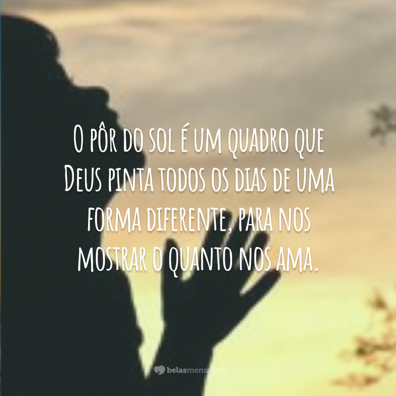 O pôr do sol é um quadro que Deus pinta todos os dias de uma forma diferente, para nos mostrar o quanto nos ama.