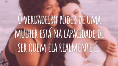 O verdadeiro poder de uma mulher está na capacidade de ser quem ela realmente é.
