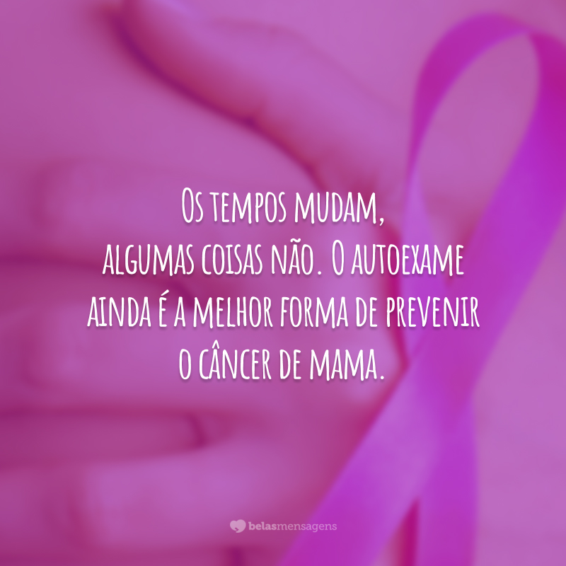 Os tempos mudam, algumas coisas não. O autoexame ainda é a melhor forma de prevenir o câncer de mama.