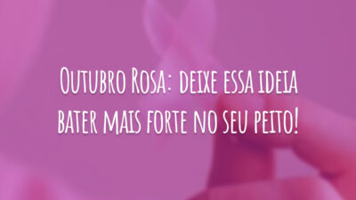 Outubro Rosa: deixe essa ideia bater mais forte no seu peito!