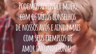 Podemos aprender muito com os sábios conselhos de nossos avós e ainda mais com seus exemplos de amor incondicional.