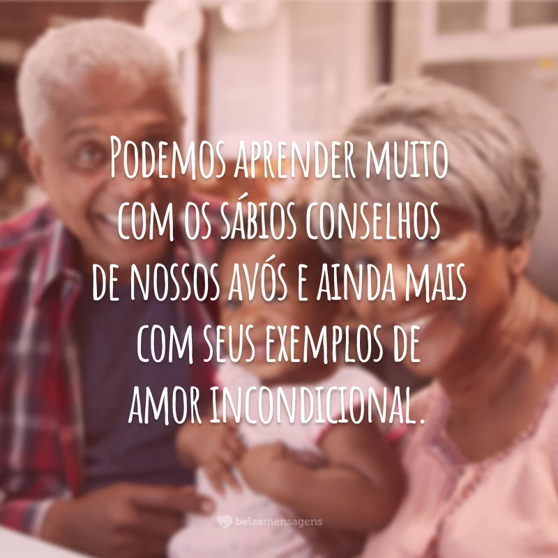 Podemos aprender muito com os sábios conselhos de nossos avós e ainda mais com seus exemplos de amor incondicional.