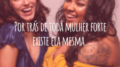 Por trás de toda mulher forte existe ela mesma.