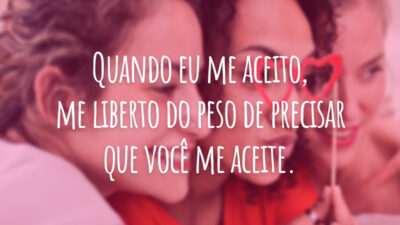 Quando eu me aceito, me liberto do peso de precisar que você me aceite.
