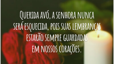 Querida avó, a senhora nunca será esquecida, pois suas lembranças estarão sempre guardadas em nossos corações.