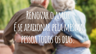 Renovar o amor é se apaixonar pela mesma pessoa todos os dias.