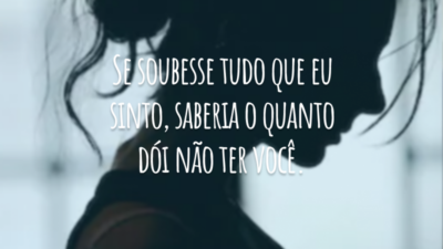 Se soubesse tudo que eu sinto, saberia o quanto dói não ter você.