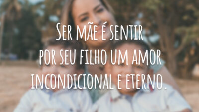 Ser mãe é sentir por seu filho um amor incondicional e eterno.