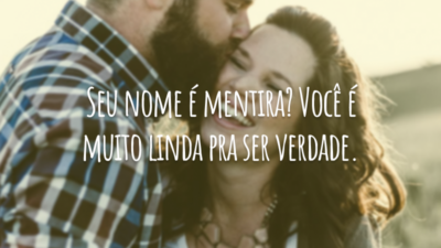 Seu nome é mentira? Você é muito linda pra ser verdade.