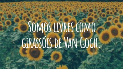 Somos livres como girassóis de Van Gogh.
