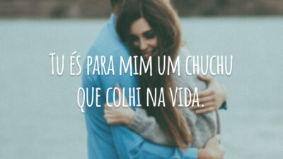 Tu és para mim um chuchu que colhi na vida.