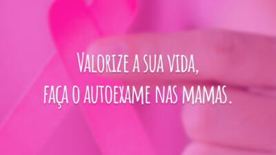 Valorize a sua vida, faça o autoexame nas mamas.