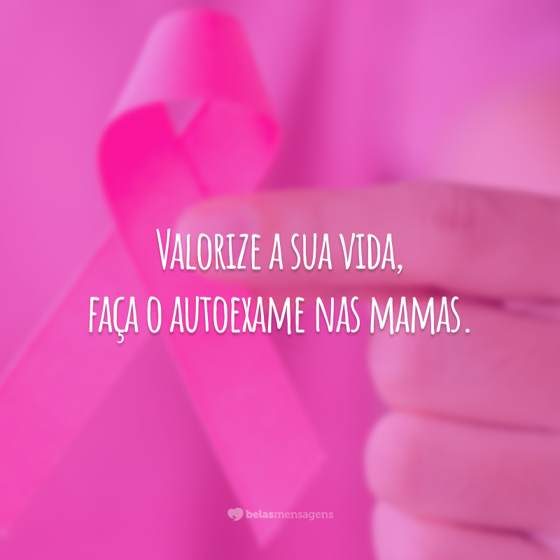 Valorize a sua vida, faça o autoexame nas mamas.