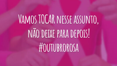Vamos TOCAR nesse assunto, não deixe para depois! #outubrorosa
