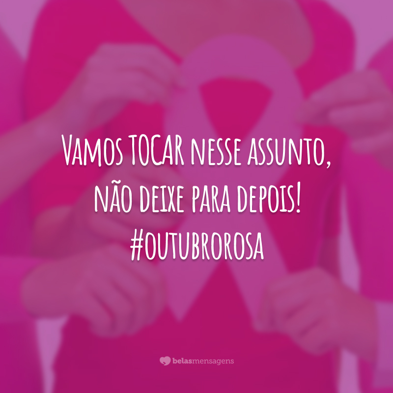 Vamos TOCAR nesse assunto, não deixe para depois! #outubrorosa