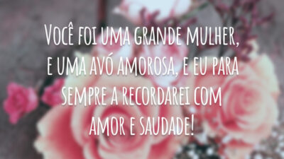 Você foi uma grande mulher, e uma avó amorosa, e eu para sempre a recordarei com amor e saudade!