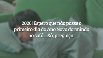 2026! Espero que não passe o primeiro dia do Ano Novo dormindo no sofá... Xô, preguiça!