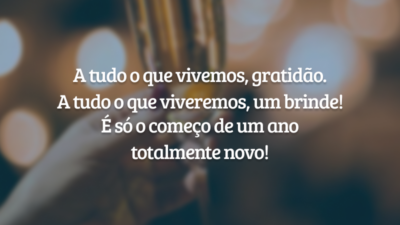 A tudo o que vivemos, gratidão. A tudo o que viveremos, um brinde! É só o começo de um ano totalmente novo!