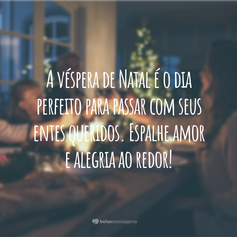 A véspera de Natal é o dia perfeito para passar com seus entes queridos. Espalhe amor e alegria ao redor!