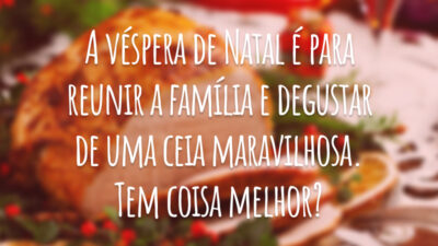 A véspera de Natal é para reunir a família e degustar de uma ceia maravilhosa. Tem coisa melhor?