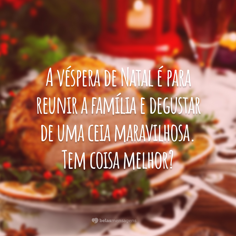 A véspera de Natal é para reunir a família e degustar de uma ceia maravilhosa. Tem coisa melhor?