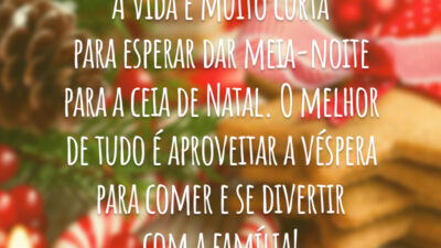 A vida é muito curta para esperar dar meia-noite para a ceia de Natal. O melhor de tudo é aproveitar a véspera para comer e se divertir com a família!