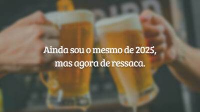Ainda sou o mesmo de 2025, mas agora de ressaca.