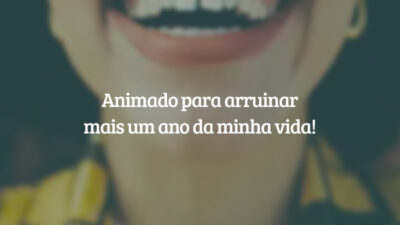 Animado para arruinar mais um ano da minha vida!
