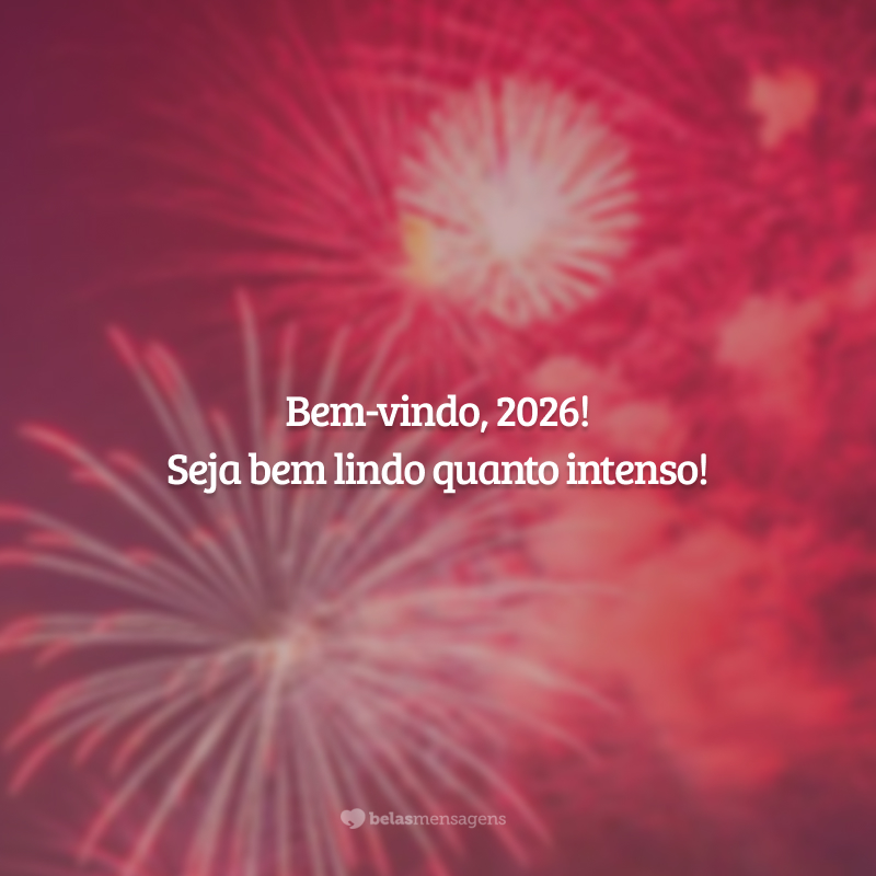 Bem-vindo, 2026! Seja bem lindo quanto intenso!
