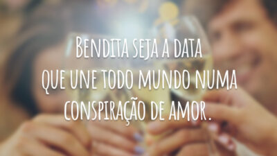 Bendita seja a data que une todo mundo numa conspiração de amor.