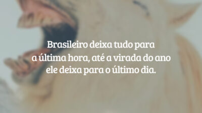 Brasileiro deixa tudo para a última hora, até a virada do ano ele deixa para o último dia.