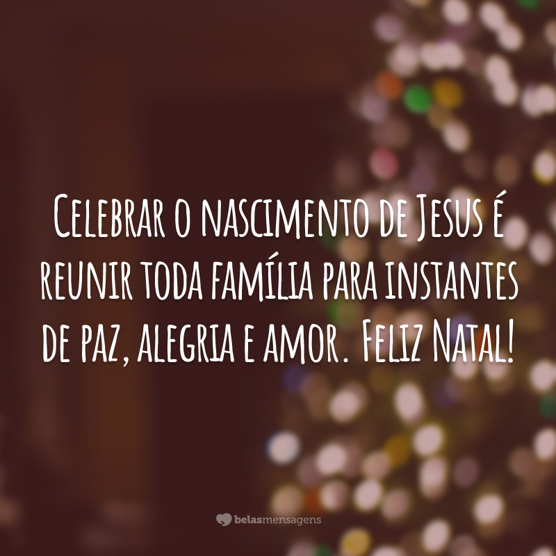Celebrar o nascimento de Jesus é reunir toda família para instantes de paz, alegria e amor. Feliz Natal!