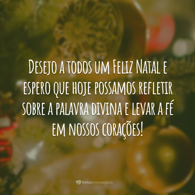 Desejo a todos um Feliz Natal e espero que hoje possamos refletir sobre a palavra divina e levar a fé em nossos corações!