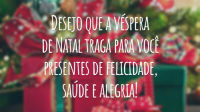 Desejo que a véspera de Natal traga para você presentes de felicidade, saúde e alegria!