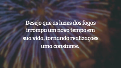 Desejo que as luzes dos fogos irrompa um novo tempo em sua vida, tornando realizações uma constante.