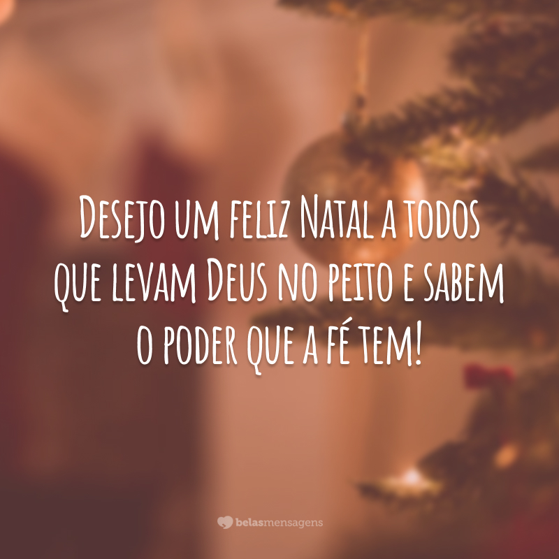 Desejo um feliz Natal a todos que levam Deus no peito e sabem o poder que a fé tem!