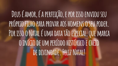 Deus é amor, é a perfeição, e por isso enviou seu próprio filho para provar aos homens o seu poder. Por isso o Natal é uma data tão especial, que marca o início de um período histórico e cheio de divindade. Feliz Natal!