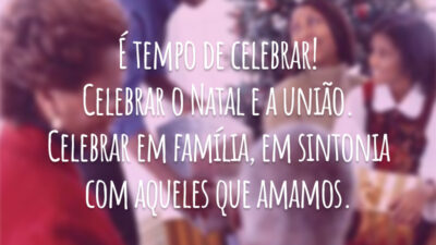 É tempo de celebrar! Celebrar o Natal e a união. Celebrar em família, em sintonia com aqueles que amamos.