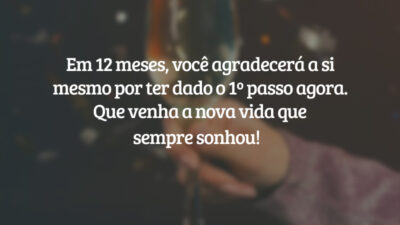 Em 12 meses, você agradecerá a si mesmo por ter dado o 1º passo agora. Que venha a nova vida que sempre sonhou!